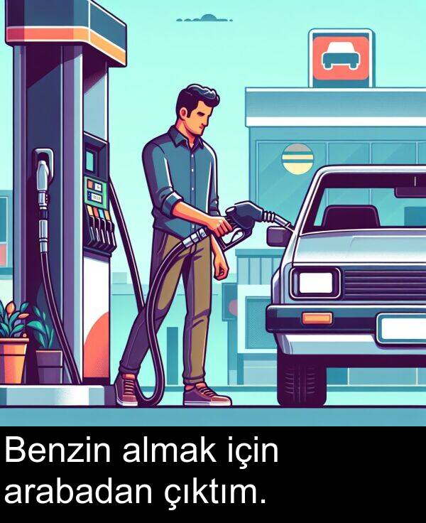 almak: Benzin almak için arabadan çıktım.