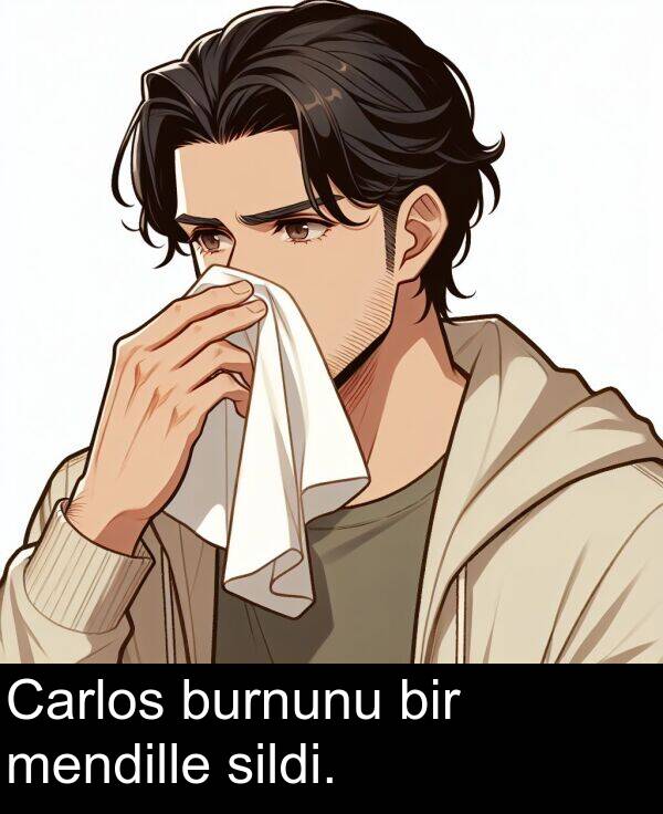 burnunu: Carlos burnunu bir mendille sildi.