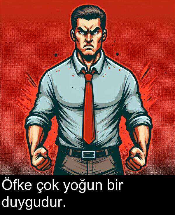 yoğun: Öfke çok yoğun bir duygudur.