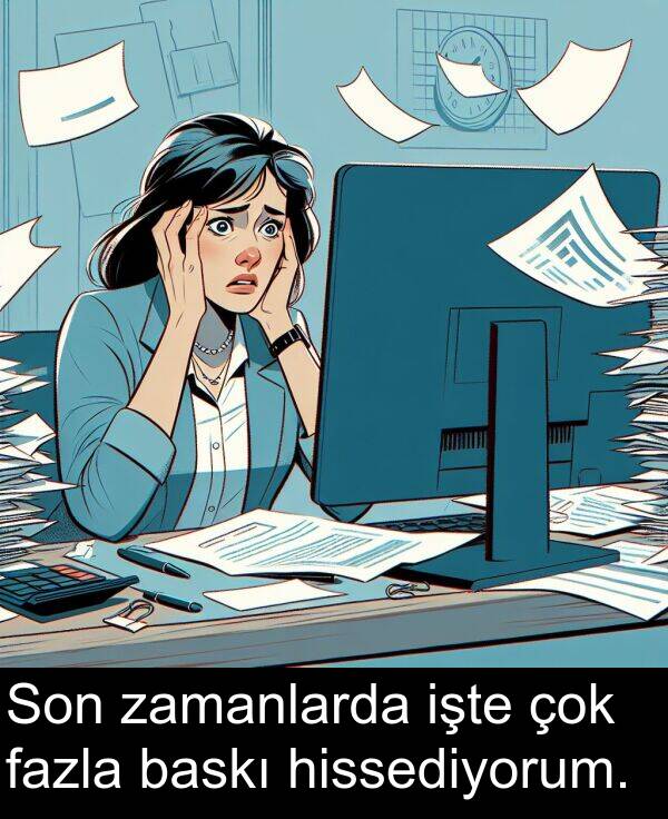 fazla: Son zamanlarda işte çok fazla baskı hissediyorum.
