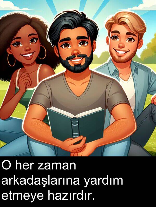 zaman: O her zaman arkadaşlarına yardım etmeye hazırdır.