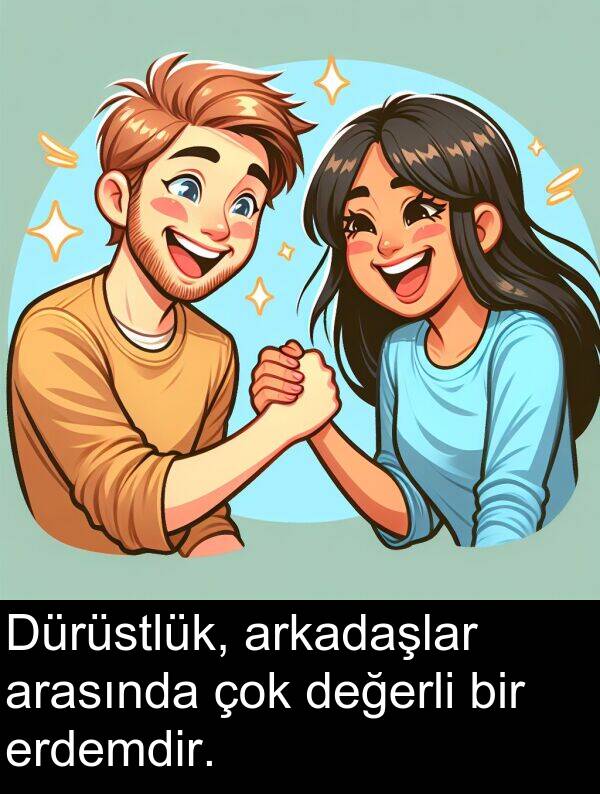 erdemdir: Dürüstlük, arkadaşlar arasında çok değerli bir erdemdir.