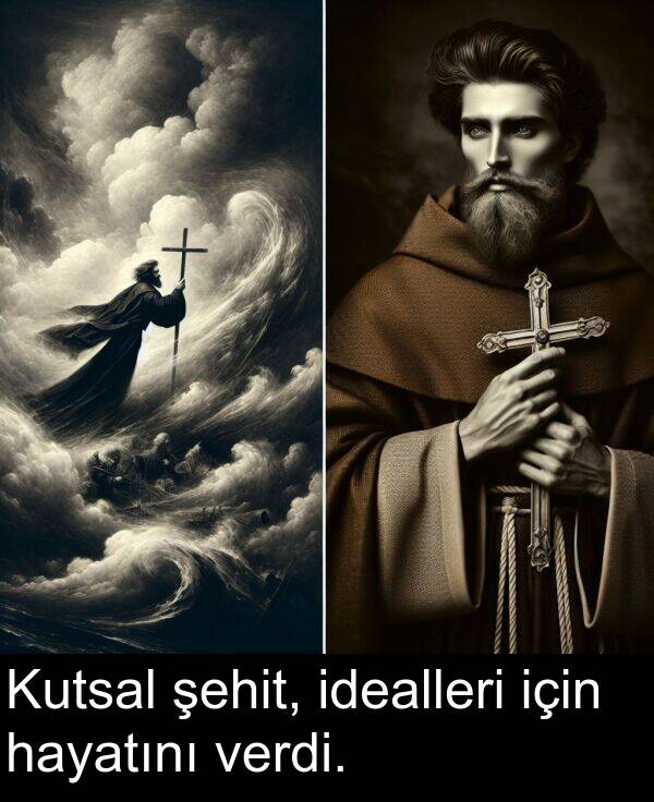 verdi: Kutsal şehit, idealleri için hayatını verdi.