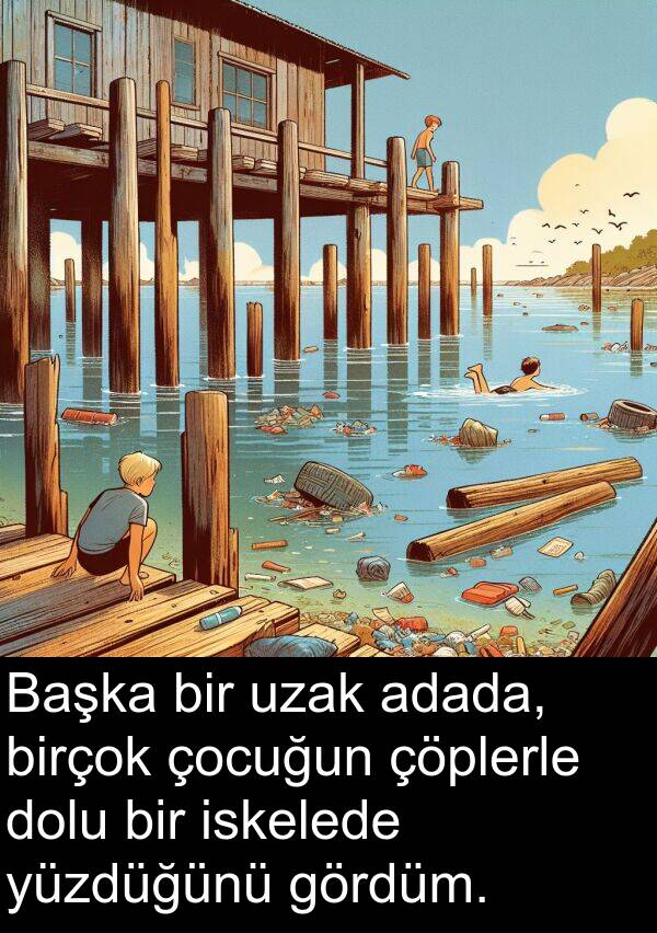 adada: Başka bir uzak adada, birçok çocuğun çöplerle dolu bir iskelede yüzdüğünü gördüm.