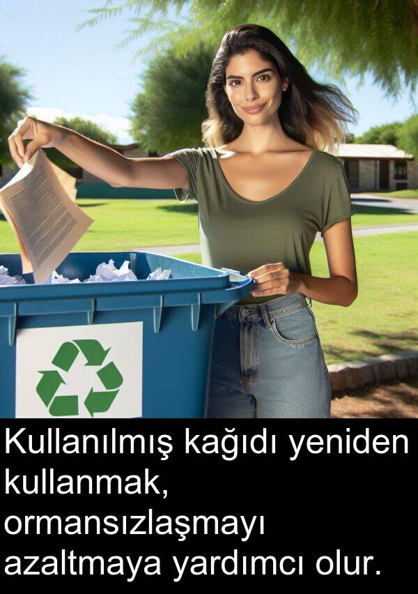 kağıdı: Kullanılmış kağıdı yeniden kullanmak, ormansızlaşmayı azaltmaya yardımcı olur.