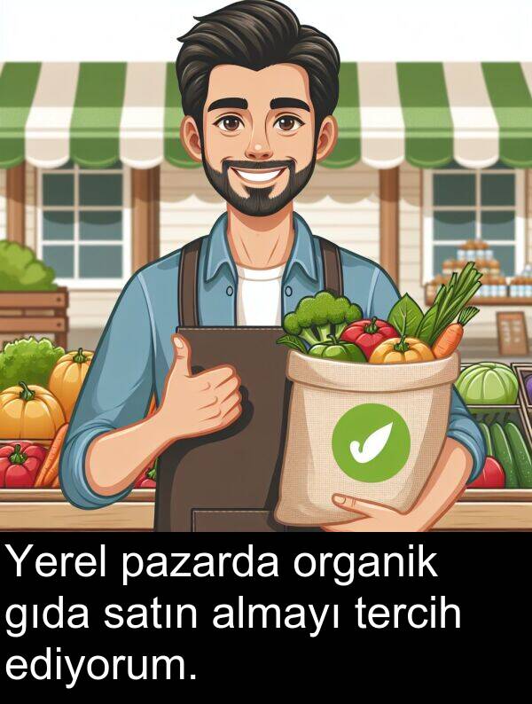 satın: Yerel pazarda organik gıda satın almayı tercih ediyorum.