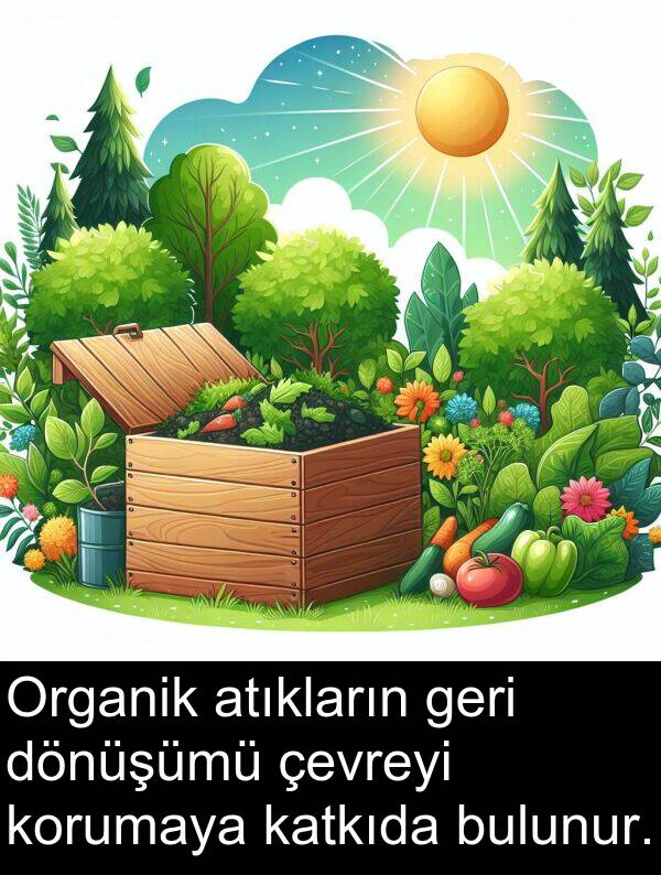 geri: Organik atıkların geri dönüşümü çevreyi korumaya katkıda bulunur.