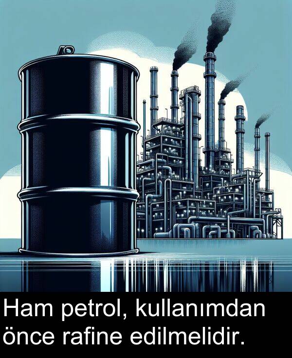 petrol: Ham petrol, kullanımdan önce rafine edilmelidir.