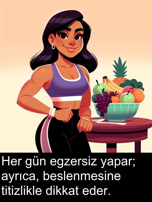 egzersiz: Her gün egzersiz yapar; ayrıca, beslenmesine titizlikle dikkat eder.