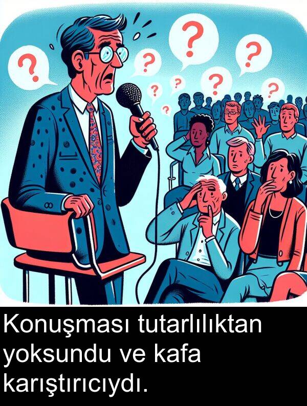 kafa: Konuşması tutarlılıktan yoksundu ve kafa karıştırıcıydı.