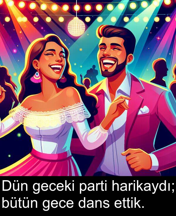 gece: Dün geceki parti harikaydı; bütün gece dans ettik.