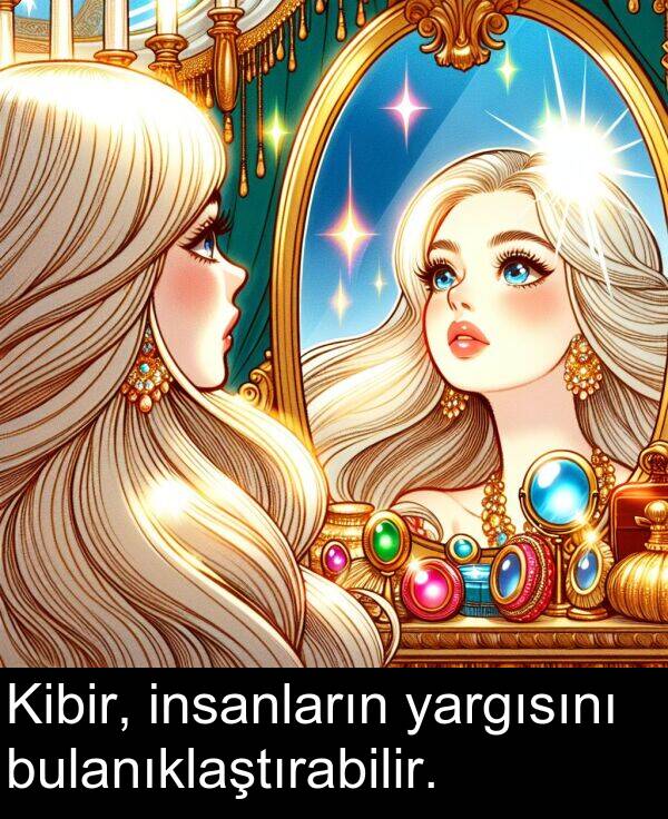 insanların: Kibir, insanların yargısını bulanıklaştırabilir.