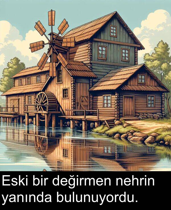 yanında: Eski bir değirmen nehrin yanında bulunuyordu.