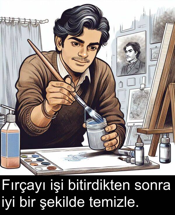 işi: Fırçayı işi bitirdikten sonra iyi bir şekilde temizle.