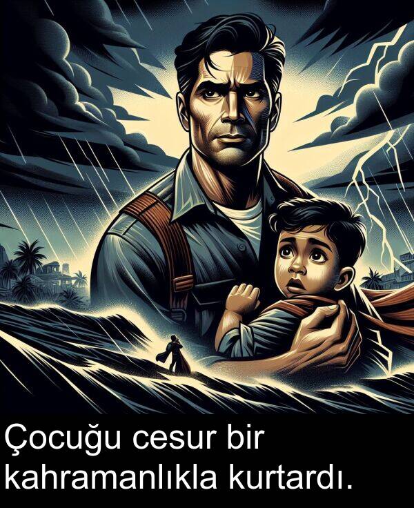 cesur: Çocuğu cesur bir kahramanlıkla kurtardı.