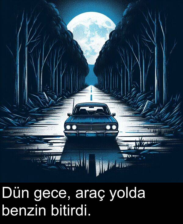 gece: Dün gece, araç yolda benzin bitirdi.