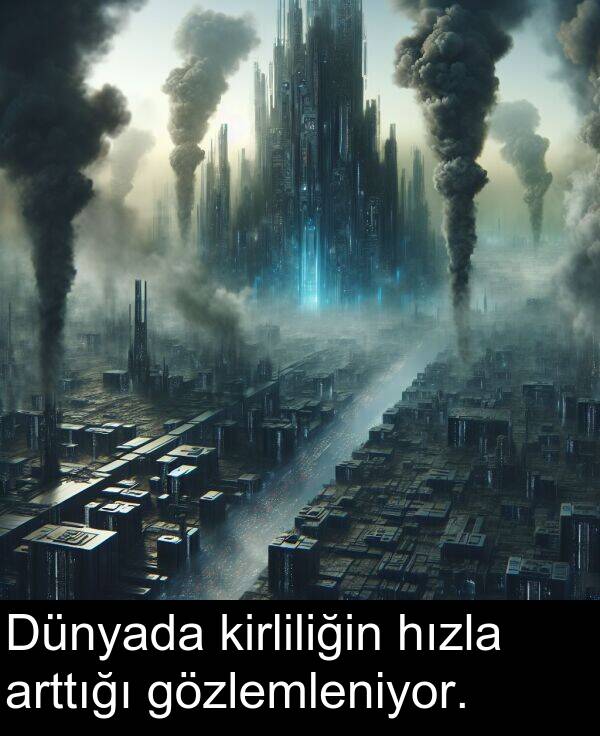 arttığı: Dünyada kirliliğin hızla arttığı gözlemleniyor.