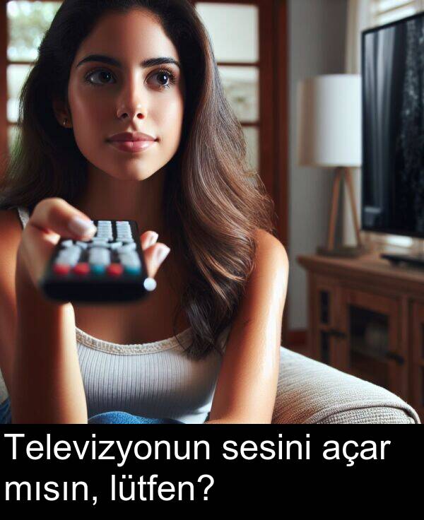 açar: Televizyonun sesini açar mısın, lütfen?