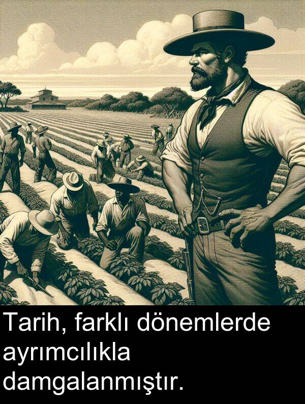 farklı: Tarih, farklı dönemlerde ayrımcılıkla damgalanmıştır.