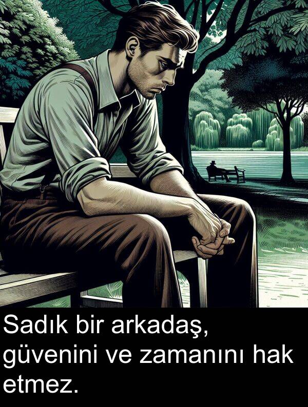 zamanını: Sadık bir arkadaş, güvenini ve zamanını hak etmez.