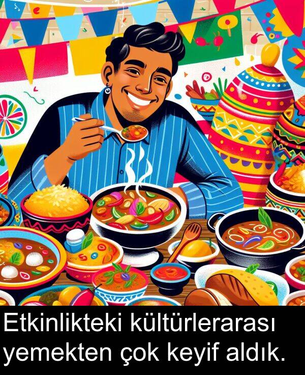 yemekten: Etkinlikteki kültürlerarası yemekten çok keyif aldık.