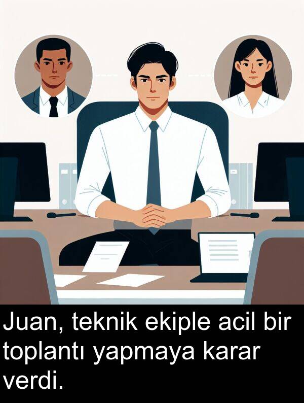 acil: Juan, teknik ekiple acil bir toplantı yapmaya karar verdi.