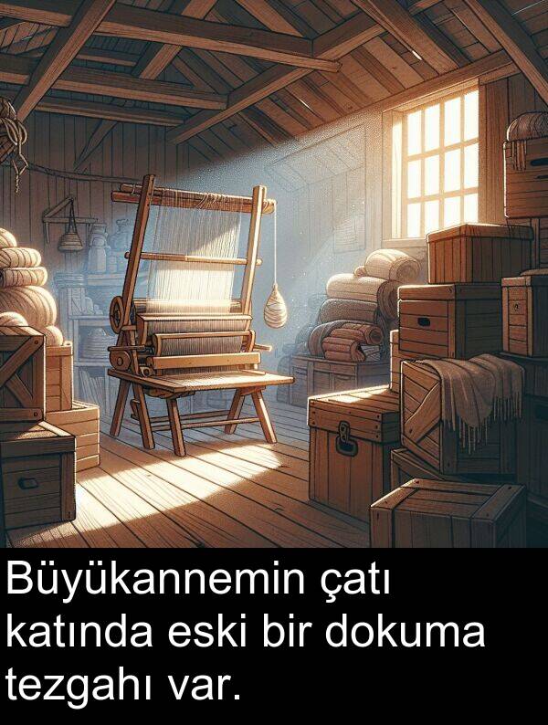 çatı: Büyükannemin çatı katında eski bir dokuma tezgahı var.