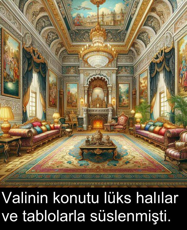 süslenmişti: Valinin konutu lüks halılar ve tablolarla süslenmişti.