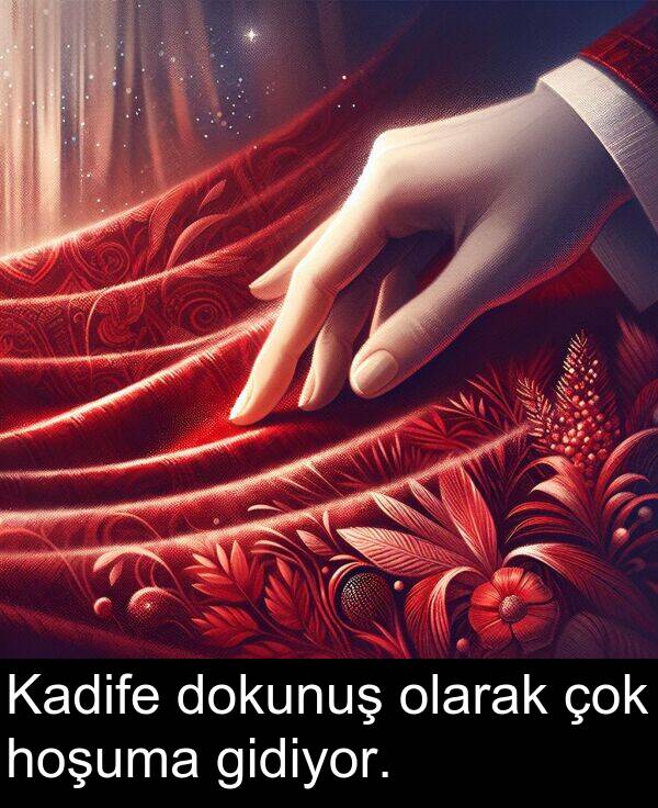 hoşuma: Kadife dokunuş olarak çok hoşuma gidiyor.