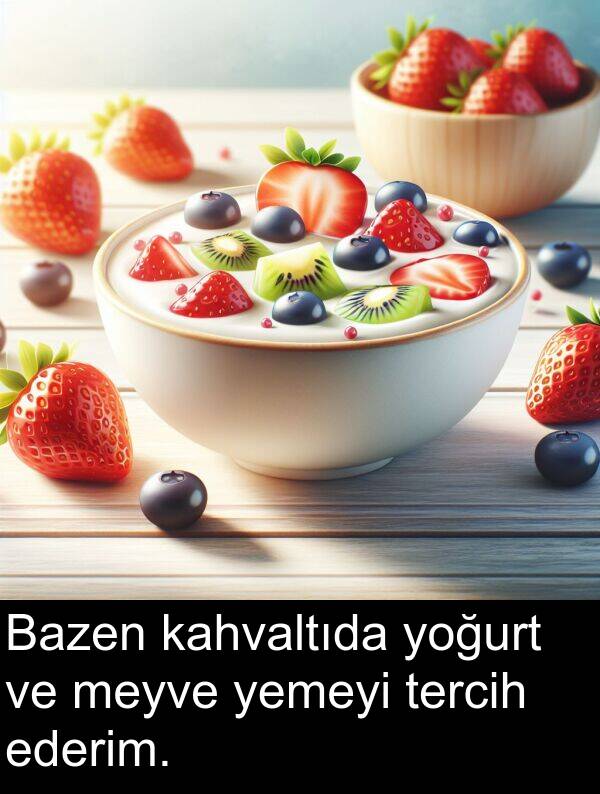 kahvaltıda: Bazen kahvaltıda yoğurt ve meyve yemeyi tercih ederim.