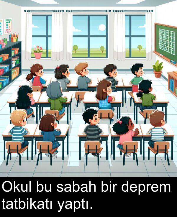 sabah: Okul bu sabah bir deprem tatbikatı yaptı.