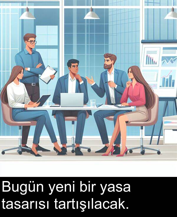 tartışılacak: Bugün yeni bir yasa tasarısı tartışılacak.