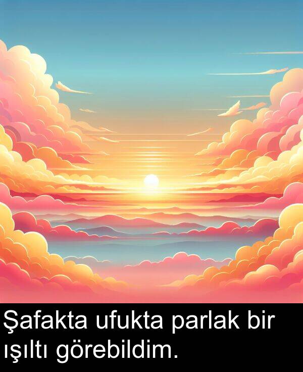 ufukta: Şafakta ufukta parlak bir ışıltı görebildim.