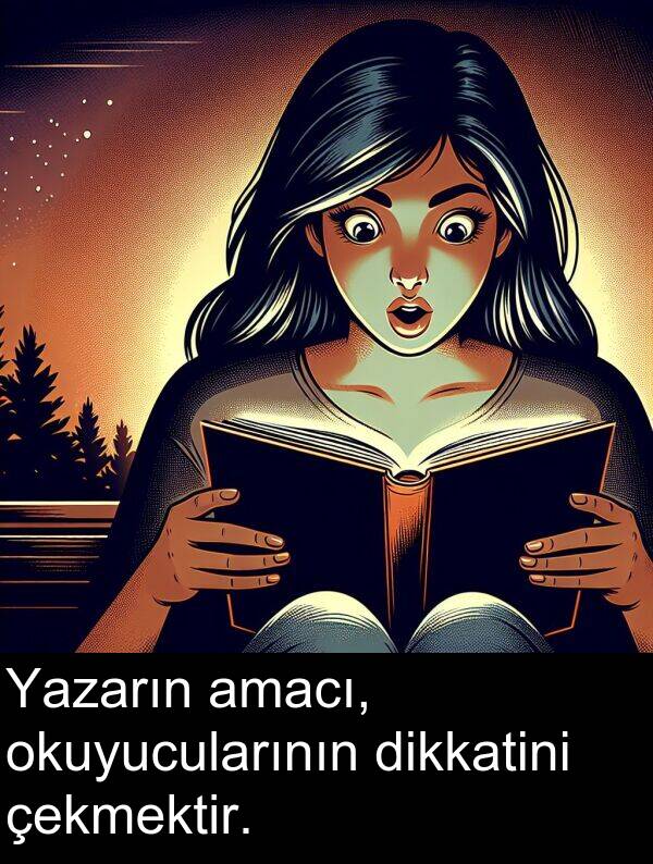çekmektir: Yazarın amacı, okuyucularının dikkatini çekmektir.