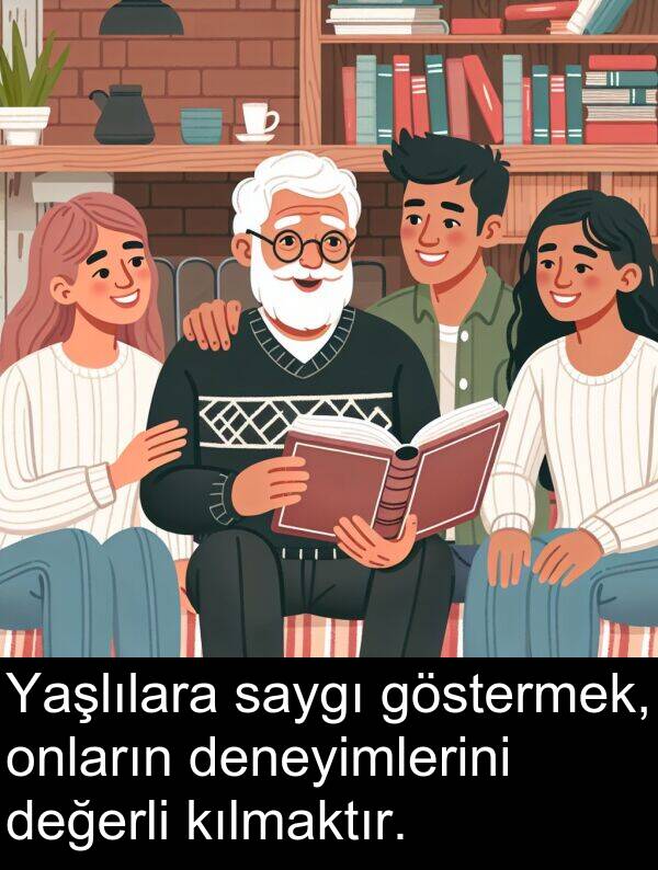 kılmaktır: Yaşlılara saygı göstermek, onların deneyimlerini değerli kılmaktır.