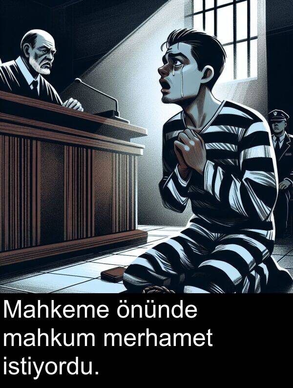 istiyordu: Mahkeme önünde mahkum merhamet istiyordu.