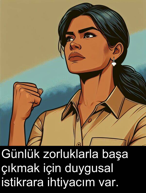 zorluklarla: Günlük zorluklarla başa çıkmak için duygusal istikrara ihtiyacım var.
