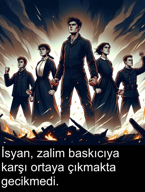 gecikmedi: İsyan, zalim baskıcıya karşı ortaya çıkmakta gecikmedi.