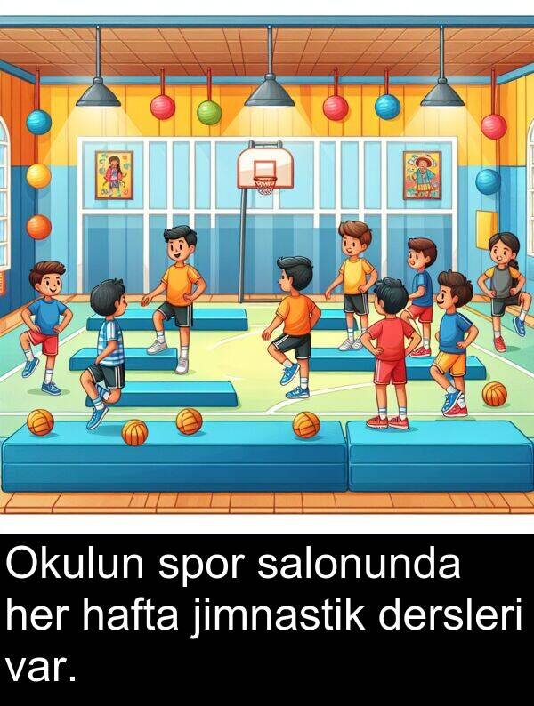 salonunda: Okulun spor salonunda her hafta jimnastik dersleri var.