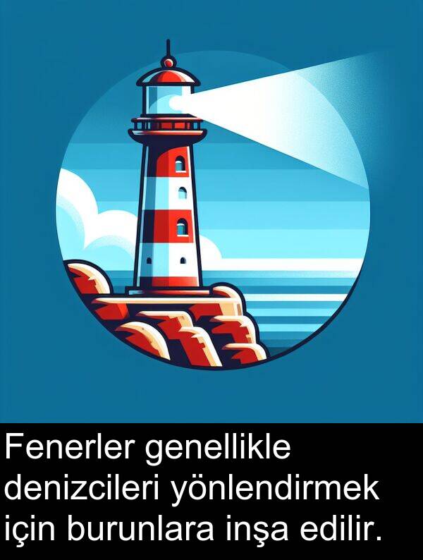 genellikle: Fenerler genellikle denizcileri yönlendirmek için burunlara inşa edilir.