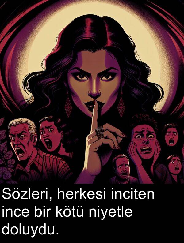 niyetle: Sözleri, herkesi inciten ince bir kötü niyetle doluydu.