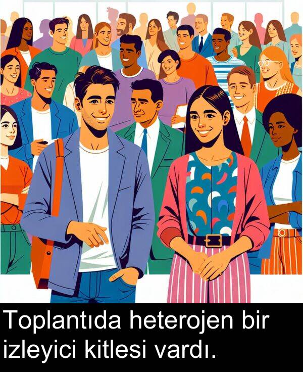 vardı: Toplantıda heterojen bir izleyici kitlesi vardı.