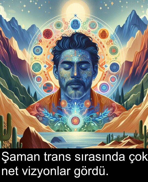 net: Şaman trans sırasında çok net vizyonlar gördü.