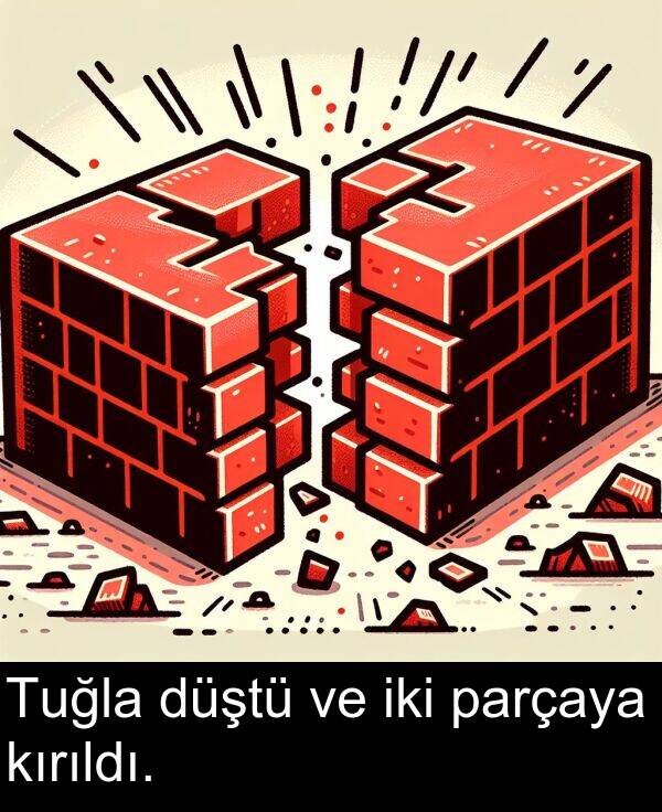 iki: Tuğla düştü ve iki parçaya kırıldı.