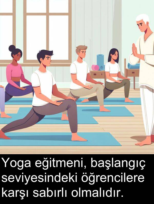 sabırlı: Yoga eğitmeni, başlangıç seviyesindeki öğrencilere karşı sabırlı olmalıdır.
