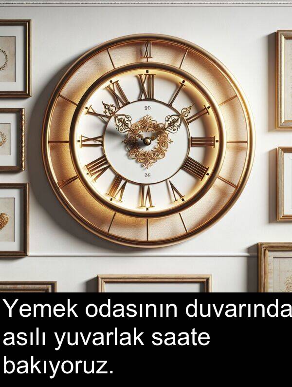 saate: Yemek odasının duvarında asılı yuvarlak saate bakıyoruz.