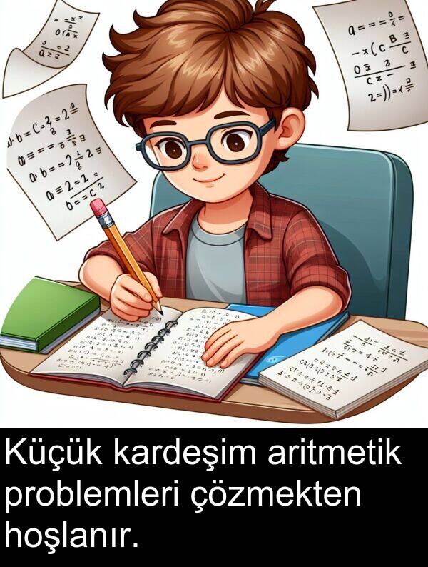kardeşim: Küçük kardeşim aritmetik problemleri çözmekten hoşlanır.