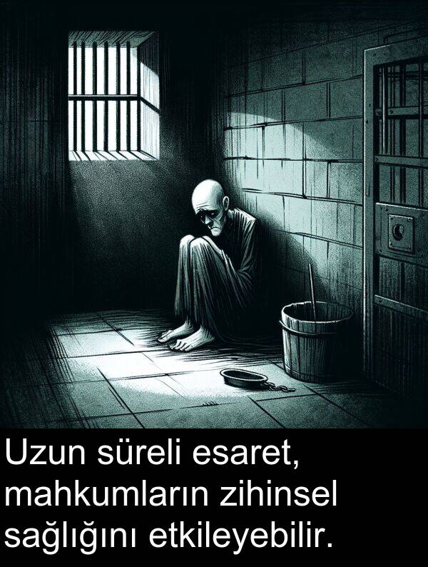 zihinsel: Uzun süreli esaret, mahkumların zihinsel sağlığını etkileyebilir.