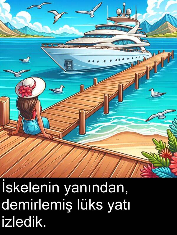 yanından: İskelenin yanından, demirlemiş lüks yatı izledik.