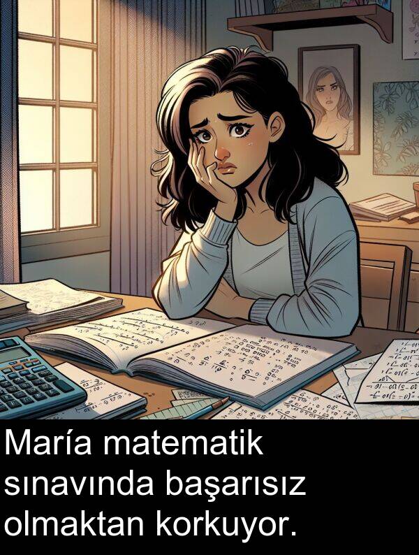 başarısız: María matematik sınavında başarısız olmaktan korkuyor.